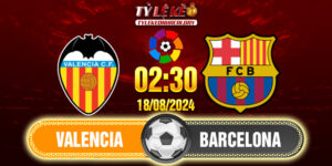 Soi kèo Valencia vs Barcelona 02h30 ngày 18/08/2024 La Liga 15 Valencia - Barcelona