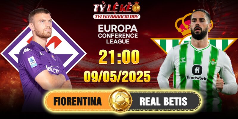 Soi kèo Fiorentina vs Real Betis 02h00, 09/05/2025 Conference League 3 Fiorentina vs Real Betis