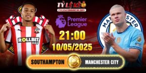 Soi kèo Southampton vs Manchester City 21h00, 10/05/2025 Ngoại Hạng Anh 6 Southampton vs Manchester City