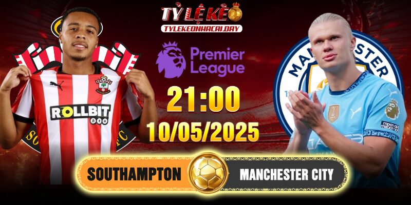 Soi kèo Southampton vs Manchester City 21h00, 10/05/2025 Ngoại Hạng Anh 2 Southampton vs Manchester City