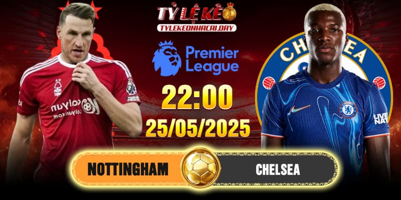 Soi kèo Nottingham vs Chelsea 22h00 25/05/2025 - Vòng 38 EPL 1 Soi kèo Nottingham vs Chelsea 22h00 25/05/2025 - Vòng 38 EPL