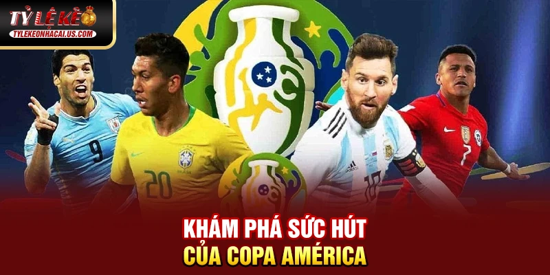 Khám phá sức hút của Copa América