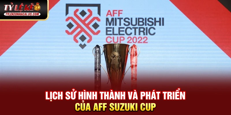 Lịch sử hình thành và phát triển của AFF Suzuki Cup