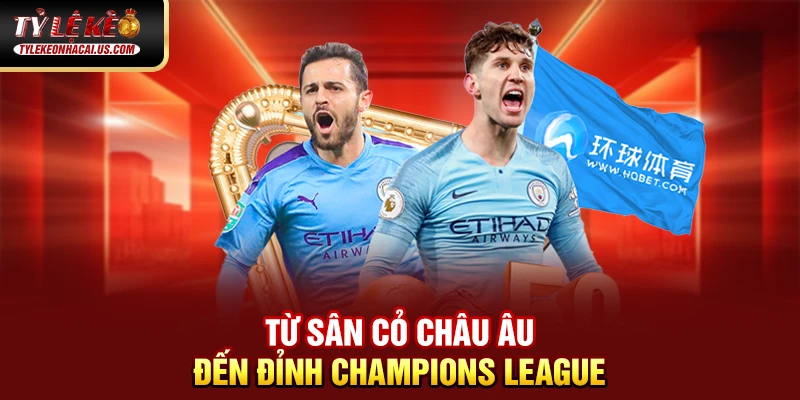 Từ sân cỏ Châu Âu đến đỉnh Champions League