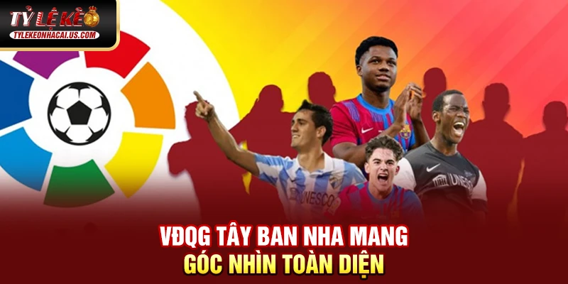 VĐQG Tây Ban Nha mang góc nhìn toàn diện